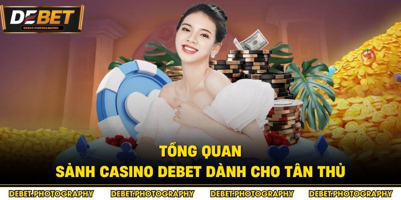 Tổng quan sảnh casino Debet dành cho tân thủ